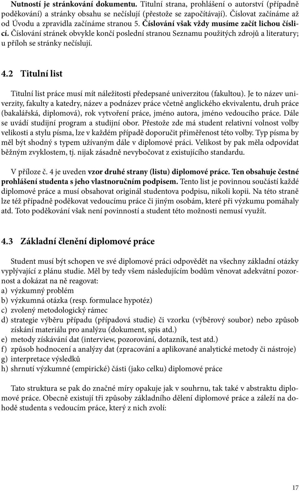 Číslování stránek obvykle končí poslední stranou Seznamu použitých zdrojů a literatury; u příloh se stránky nečíslují. 4.