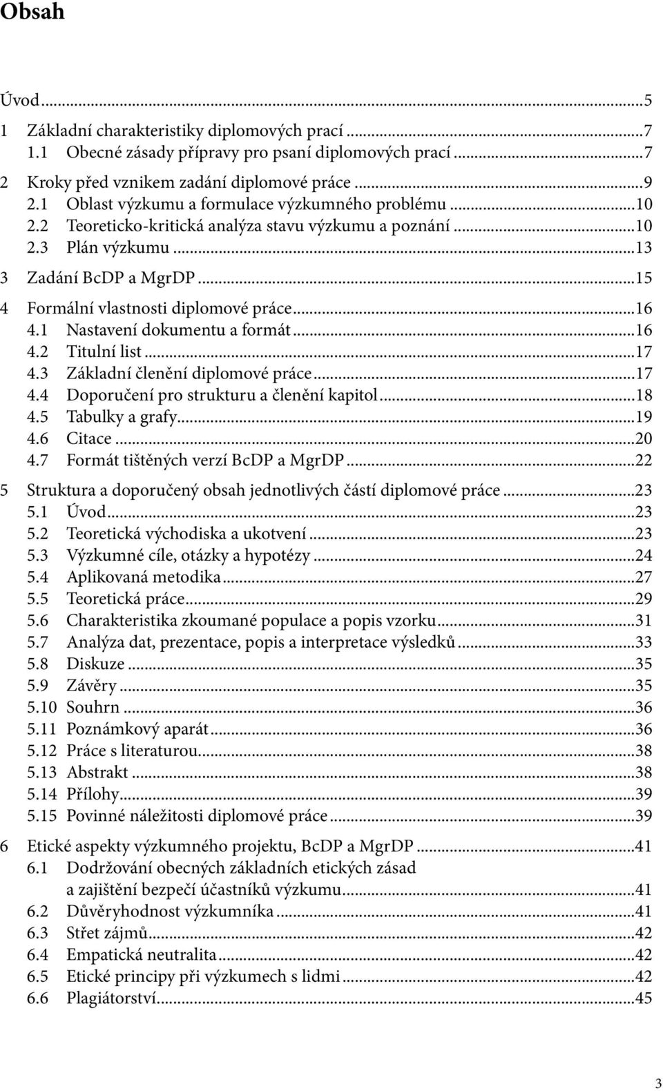 ..16 4.1 Nastavení dokumentu a formát...16 4.2 Titulní list...17 4.3 Základní členění diplomové práce...17 4.4 Doporučení pro strukturu a členění kapitol...18 4.5 Tabulky a grafy...19 4.6 Citace...20 4.