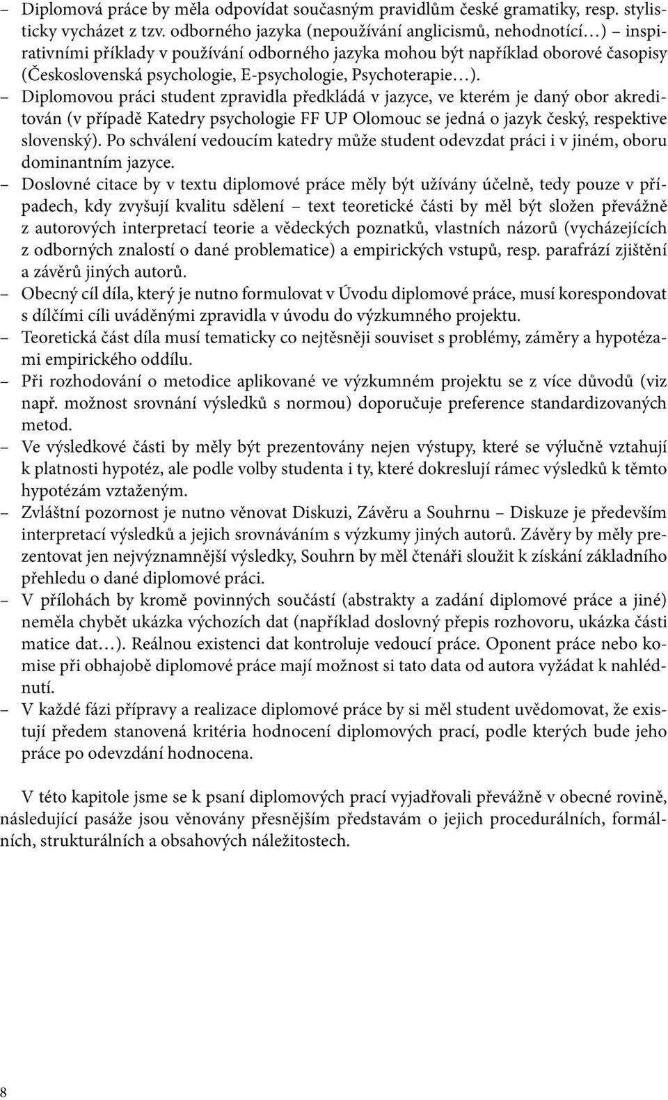 Psychoterapie ). Diplomovou práci student zpravidla předkládá v jazyce, ve kterém je daný obor akreditován (v případě Katedry psychologie FF UP Olomouc se jedná o jazyk český, respektive slovenský).