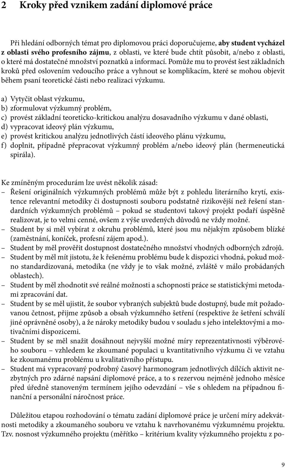 Pomůže mu to provést šest základních kroků před oslovením vedoucího práce a vyhnout se komplikacím, které se mohou objevit během psaní teoretické části nebo realizaci výzkumu.