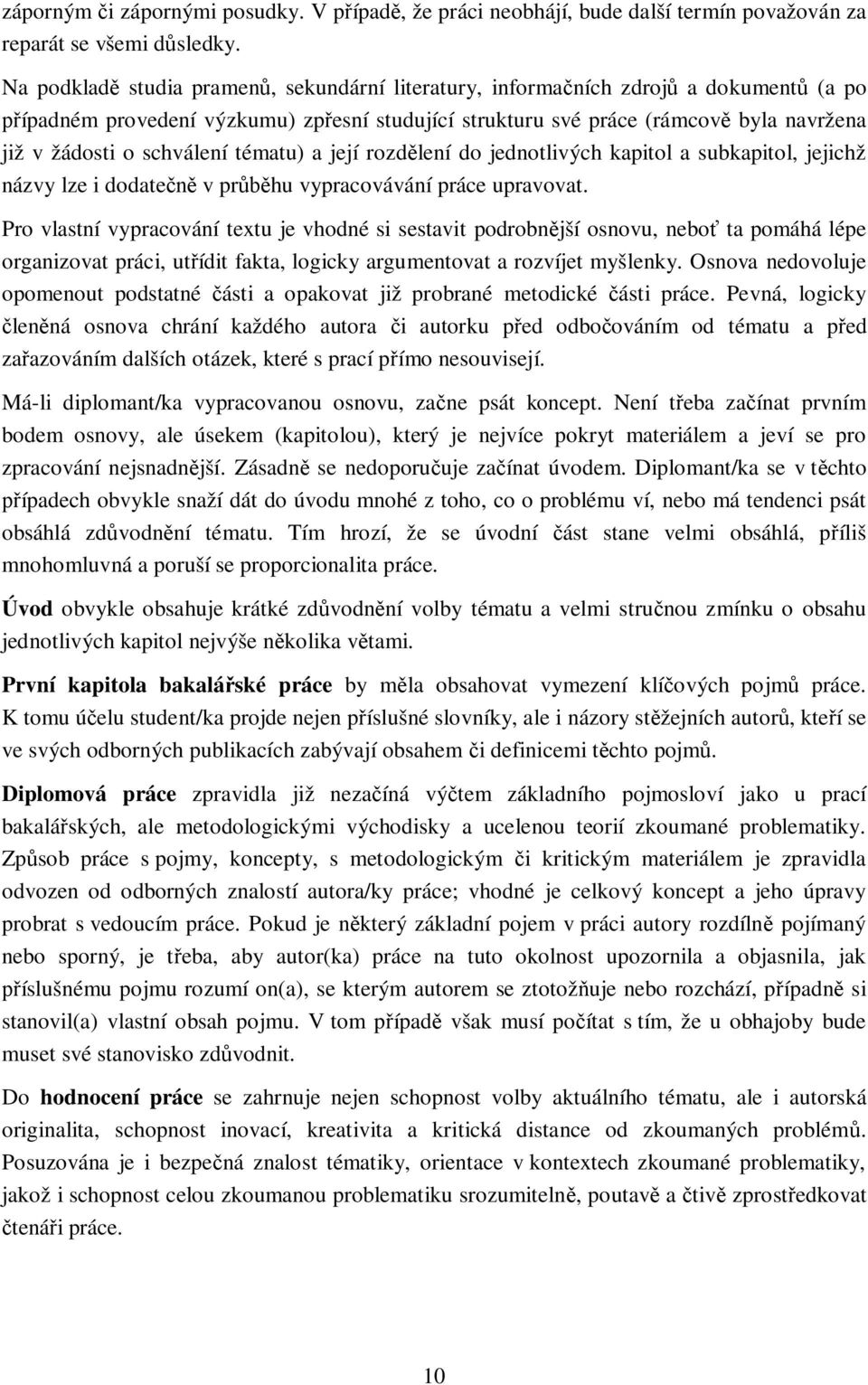 schválení tématu) a její rozdělení do jednotlivých kapitol a subkapitol, jejichž názvy lze i dodatečně v průběhu vypracovávání práce upravovat.