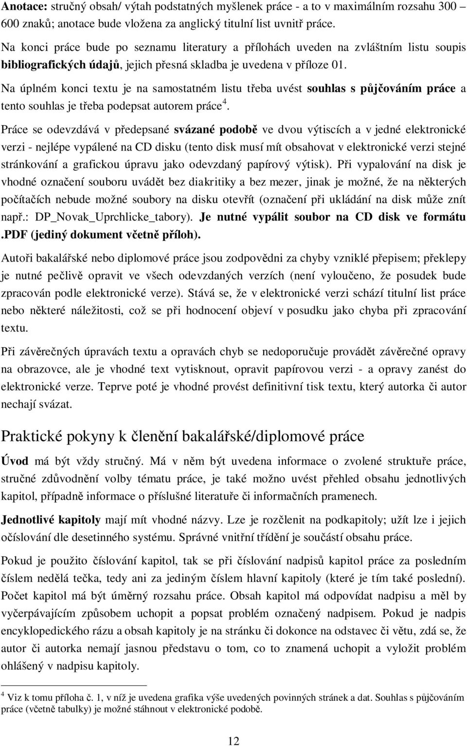 Na úplném konci textu je na samostatném listu třeba uvést souhlas s půjčováním práce a tento souhlas je třeba podepsat autorem práce 4.