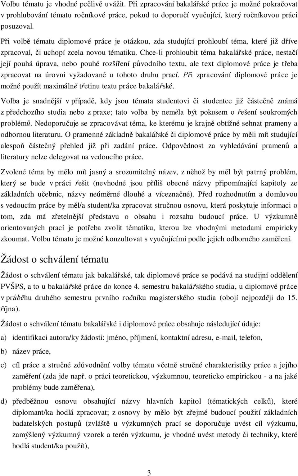 Chce-li prohloubit téma bakalářské práce, nestačí její pouhá úprava, nebo pouhé rozšíření původního textu, ale text diplomové práce je třeba zpracovat na úrovni vyžadované u tohoto druhu prací.