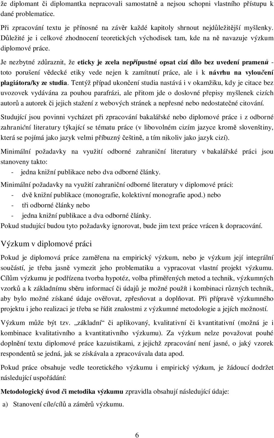 Je nezbytné zdůraznit, že eticky je zcela nepřípustné opsat cizí dílo bez uvedení pramenů - toto porušení vědecké etiky vede nejen k zamítnutí práce, ale i k návrhu na vyloučení plagiátora/ky ze