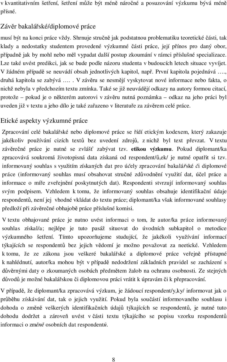 postup zkoumání v rámci příslušné specializace. Lze také uvést predikci, jak se bude podle názoru studenta v budoucích letech situace vyvíjet.