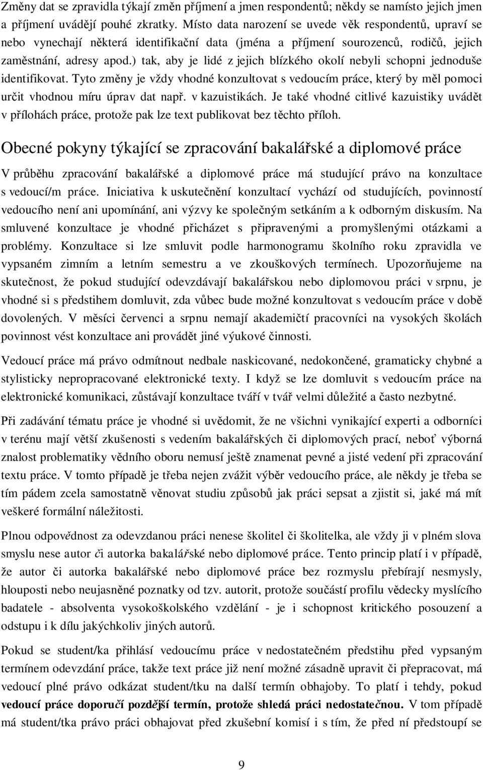 ) tak, aby je lidé z jejich blízkého okolí nebyli schopni jednoduše identifikovat. Tyto změny je vždy vhodné konzultovat s vedoucím práce, který by měl pomoci určit vhodnou míru úprav dat např.