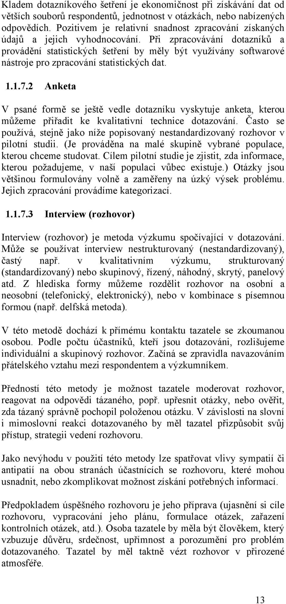 Při zpracovávání dotazníků a provádění statistických šetření by měly být využívány softwarové nástroje pro zpracování statistických dat. 1.1.7.