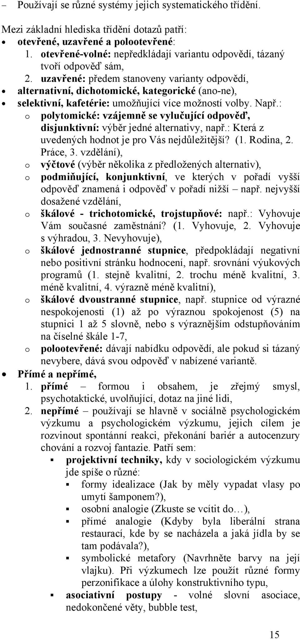 uzavřené: předem stanoveny varianty odpovědí, alternativní, dichotomické, kategorické (ano-ne), selektivní, kafetérie: umožňující více možností volby. Např.