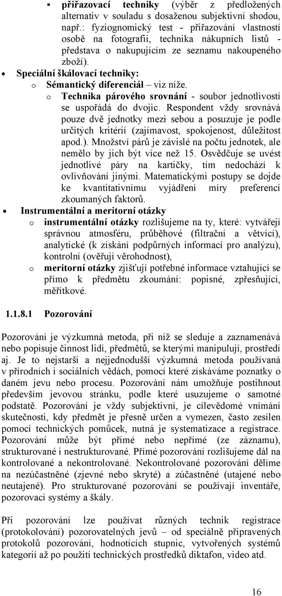 Speciální škálovací techniky: o Sémantický diferenciál viz níže. o Technika párového srovnání - soubor jednotlivostí se uspořádá do dvojic.