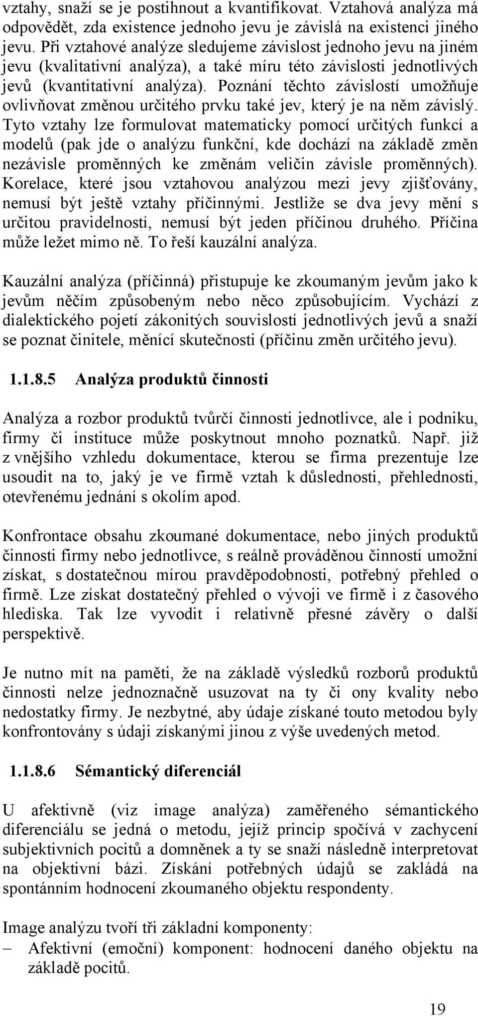 Poznání těchto závislostí umožňuje ovlivňovat změnou určitého prvku také jev, který je na něm závislý.