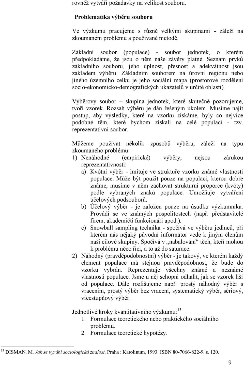 Základním souborem na úrovni regionu nebo jiného územního celku je jeho sociální mapa (prostorové rozdělení socio-ekonomicko-demografických ukazatelů v určité oblasti).