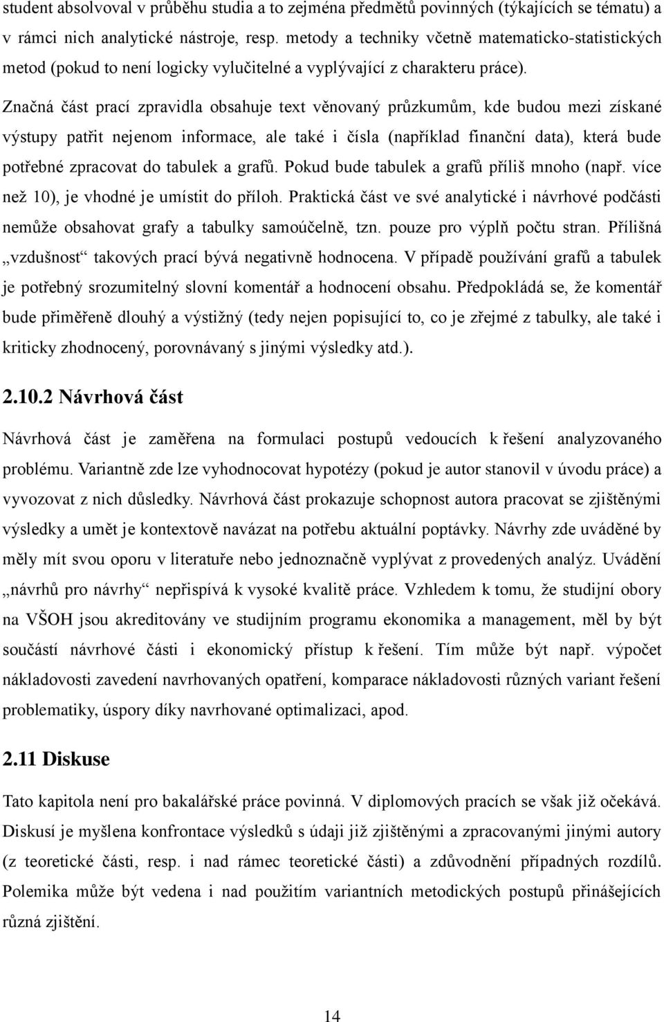 Značná část prací zpravidla obsahuje text věnovaný průzkumům, kde budou mezi získané výstupy patřit nejenom informace, ale také i čísla (například finanční data), která bude potřebné zpracovat do