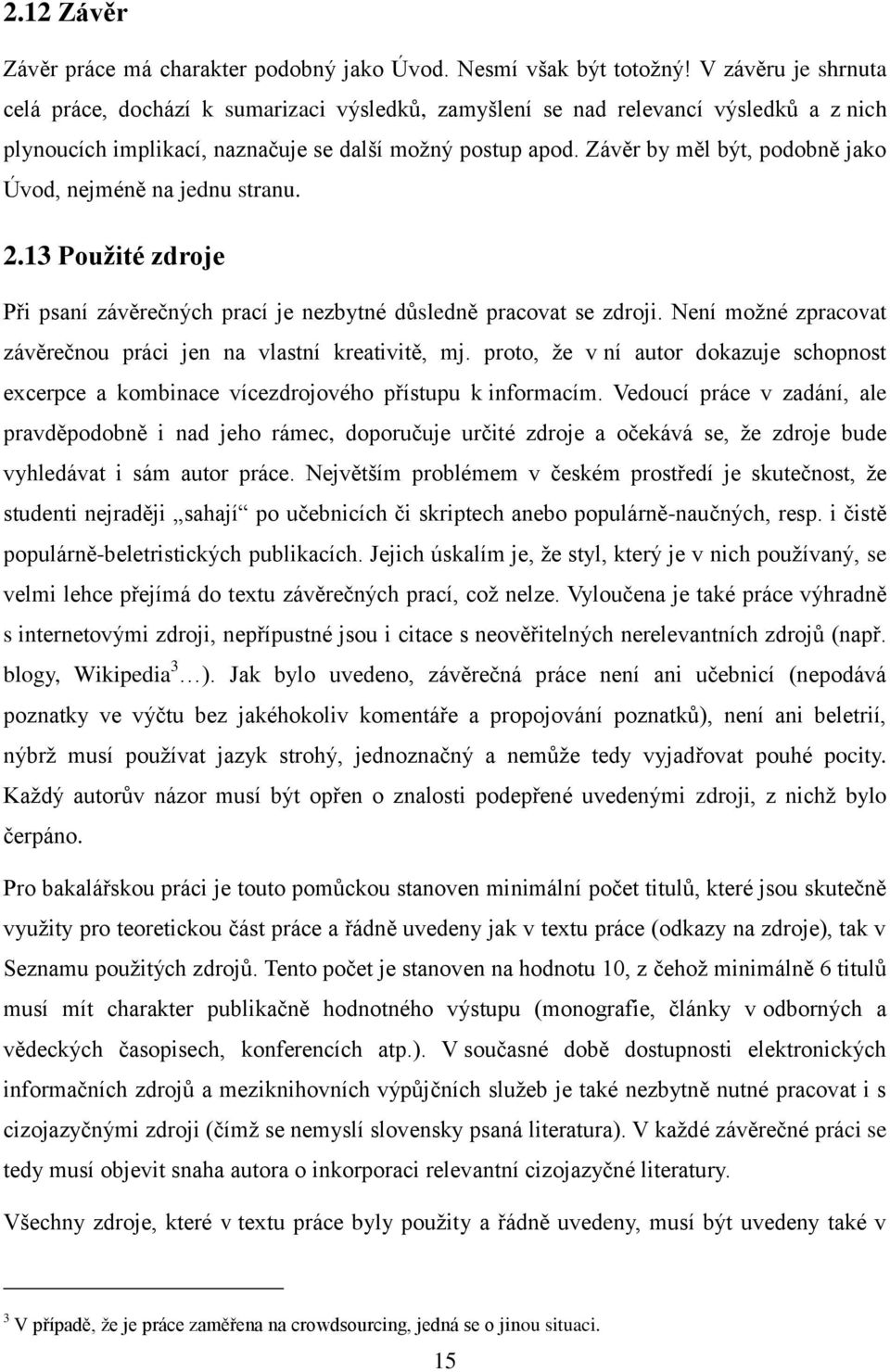 Závěr by měl být, podobně jako Úvod, nejméně na jednu stranu. 2.13 Použité zdroje Při psaní závěrečných prací je nezbytné důsledně pracovat se zdroji.