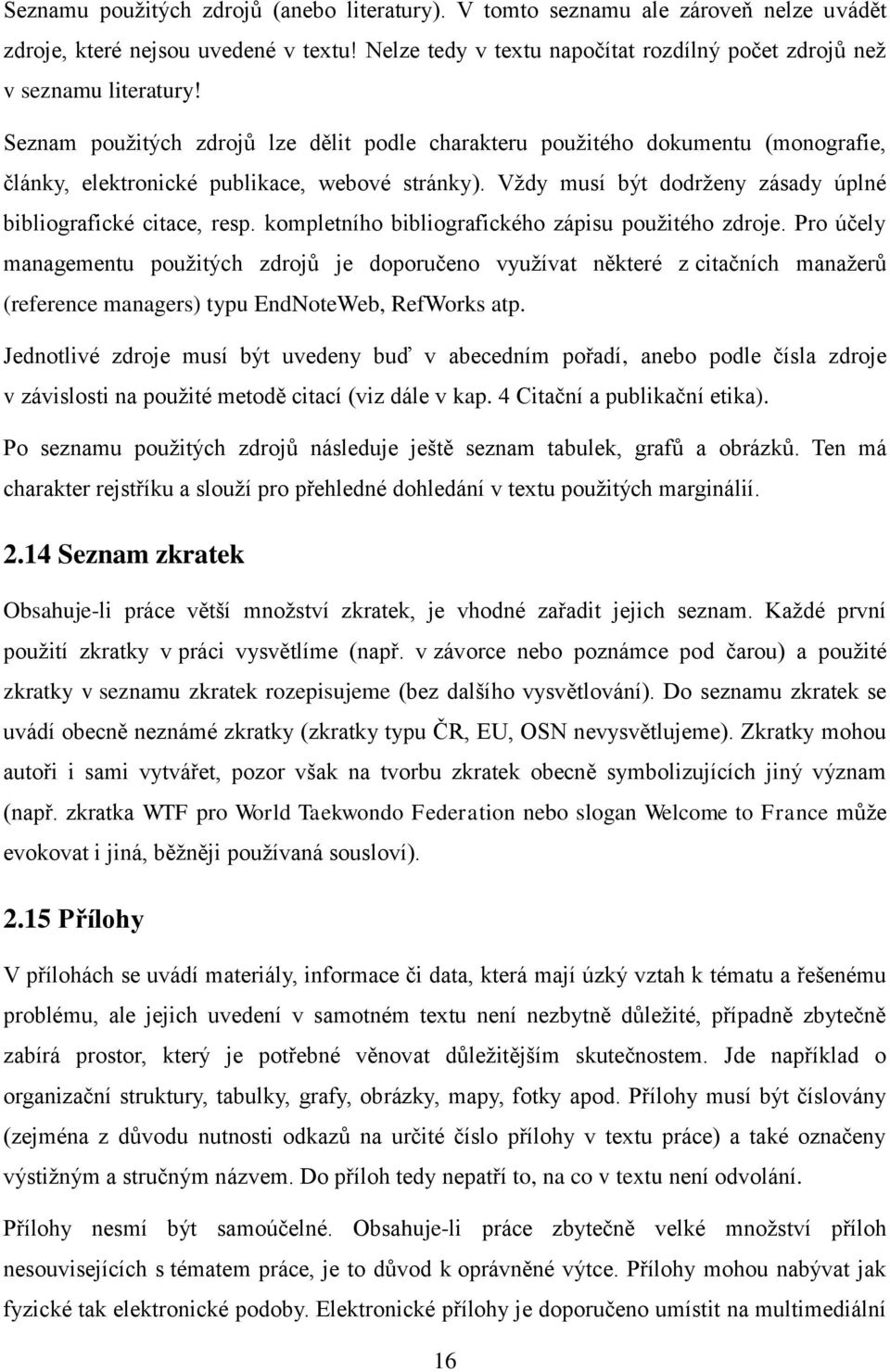 kompletního bibliografického zápisu použitého zdroje. Pro účely managementu použitých zdrojů je doporučeno využívat některé z citačních manažerů (reference managers) typu EndNoteWeb, RefWorks atp.