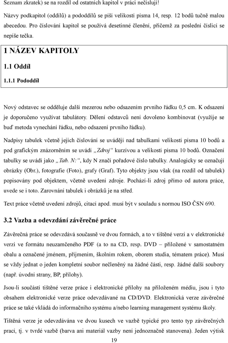 K odsazení je doporučeno využívat tabulátory. Dělení odstavců není dovoleno kombinovat (využije se buď metoda vynechání řádku, nebo odsazení prvního řádku).