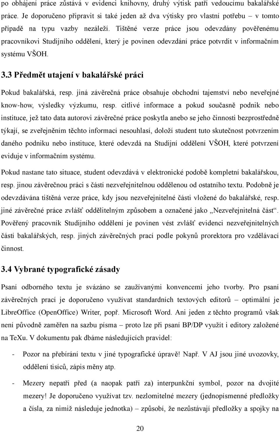 Tištěné verze práce jsou odevzdány pověřenému pracovníkovi Studijního oddělení, který je povinen odevzdání práce potvrdit v informačním systému VŠOH. 3.