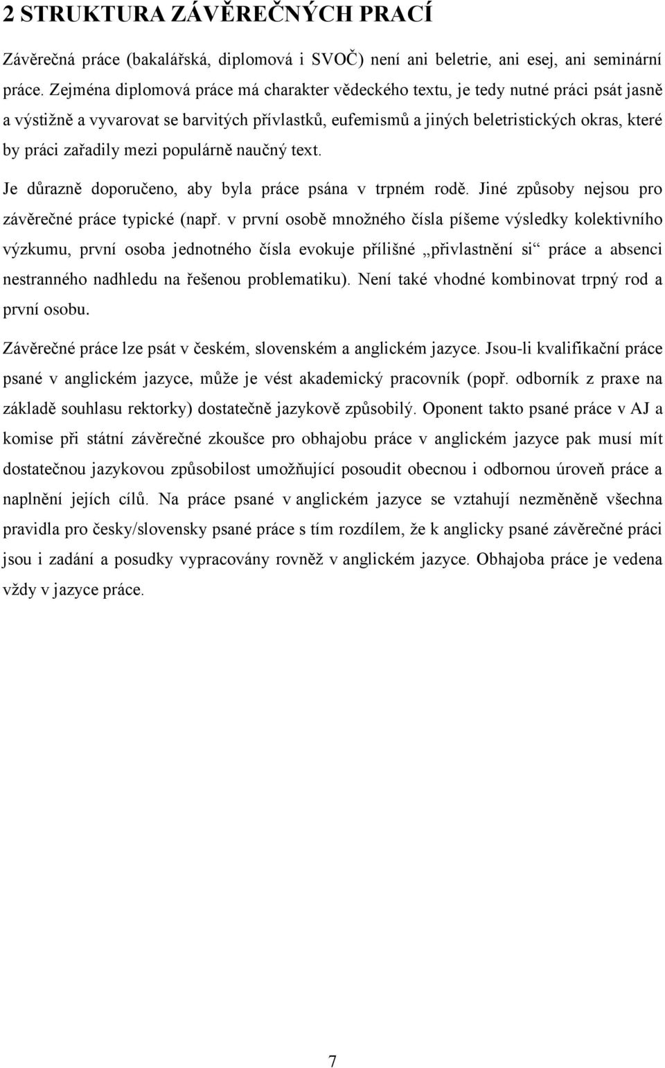 mezi populárně naučný text. Je důrazně doporučeno, aby byla práce psána v trpném rodě. Jiné způsoby nejsou pro závěrečné práce typické (např.