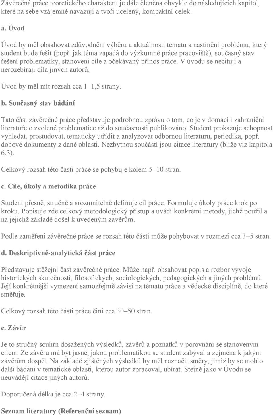 jak téma zapadá do výzkumné práce pracoviště), současný stav řešení problematiky, stanovení cíle a očekávaný přínos práce. V úvodu se necitují a nerozebírají díla jiných autorů.