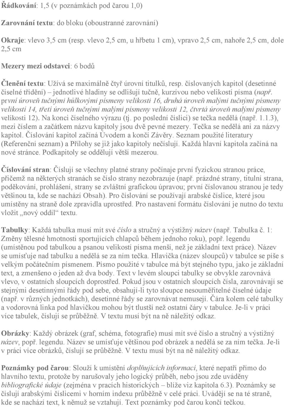 číslovaných kapitol (desetinné číselné třídění) jednotlivé hladiny se odlišují tučně, kurzívou nebo velikostí písma (např.