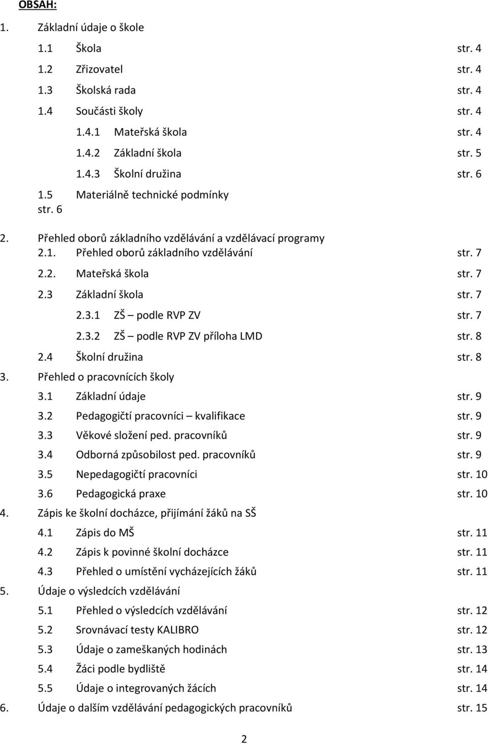 7 2.3.1 ZŠ podle RVP ZV str. 7 2.3.2 ZŠ podle RVP ZV příloha LMD str. 8 2.4 Školní družina str. 8 3. Přehled o pracovnících školy 3.1 Základní údaje str. 9 3.2 Pedagogičtí pracovníci kvalifikace str.