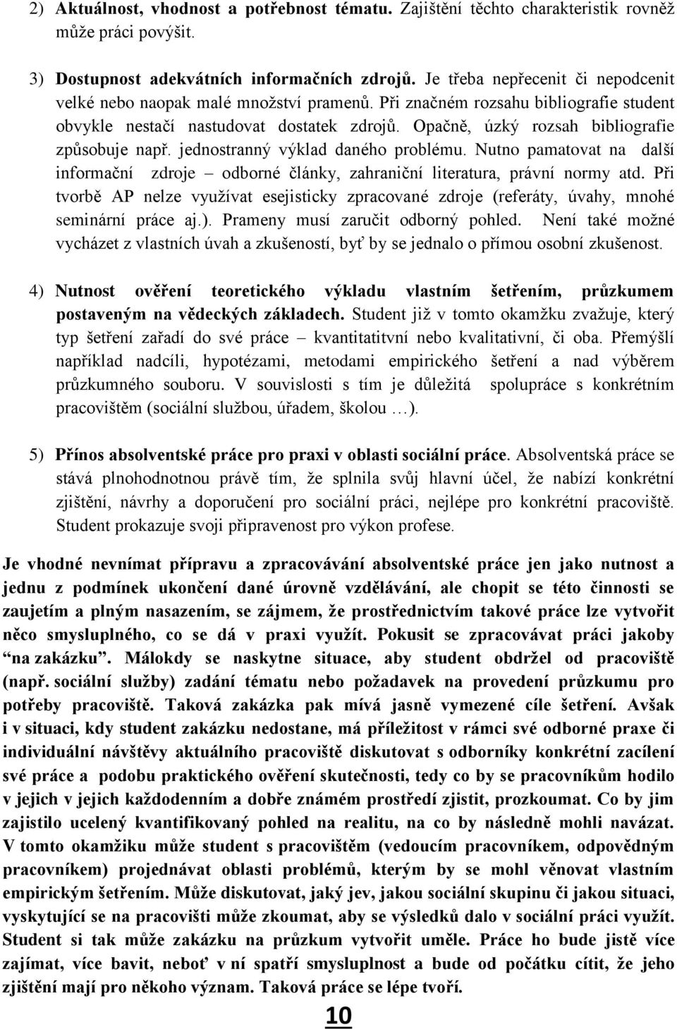 Opačně, úzký rozsah bibliografie způsobuje např. jednostranný výklad daného problému. Nutno pamatovat na další informační zdroje odborné články, zahraniční literatura, právní normy atd.