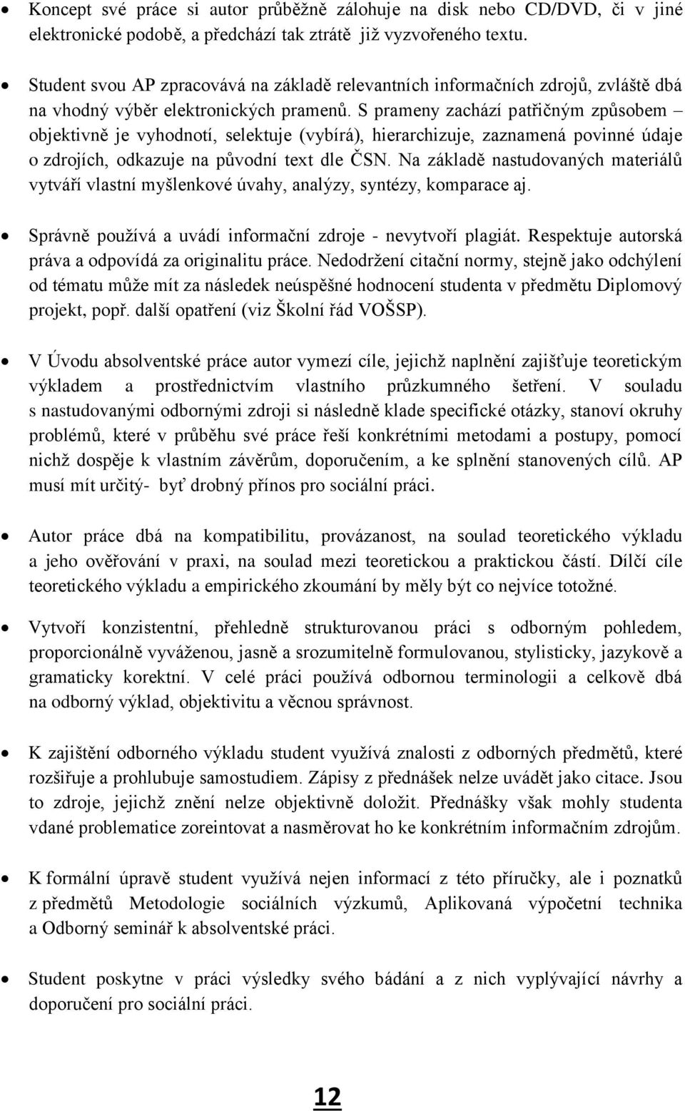 S prameny zachází patřičným způsobem objektivně je vyhodnotí, selektuje (vybírá), hierarchizuje, zaznamená povinné údaje o zdrojích, odkazuje na původní text dle ČSN.