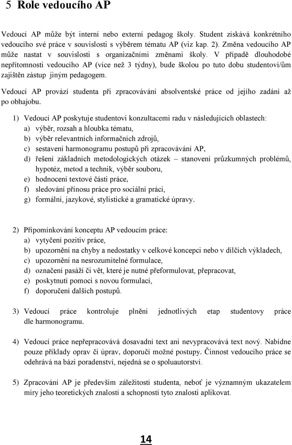 V případě dlouhodobé nepřítomnosti vedoucího AP (více než 3 týdny), bude školou po tuto dobu studentovi/ům zajištěn zástup jiným pedagogem.