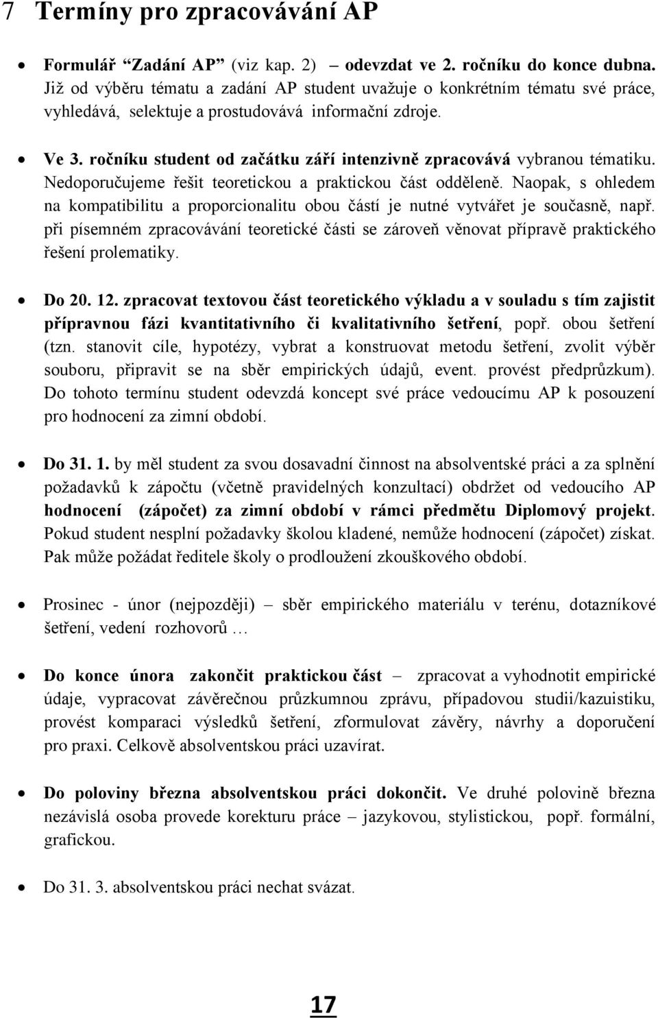 ročníku student od začátku září intenzivně zpracovává vybranou tématiku. Nedoporučujeme řešit teoretickou a praktickou část odděleně.