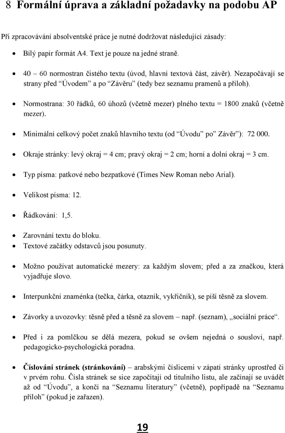 Normostrana: 30 řádků, 60 úhozů (včetně mezer) plného textu = 1800 znaků (včetně mezer). Minimální celkový počet znaků hlavního textu (od Úvodu po Závěr ): 72 000.