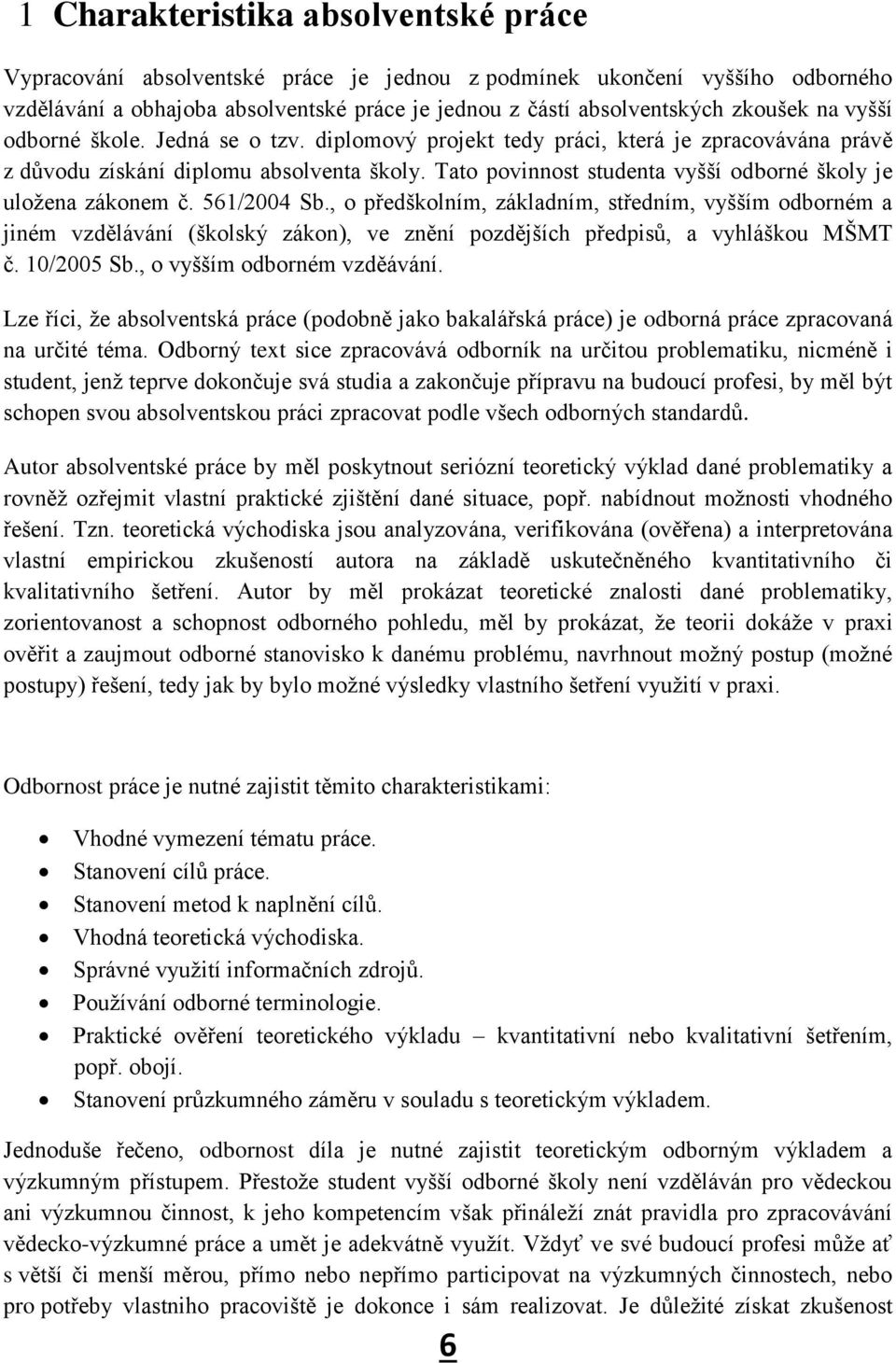 Tato povinnost studenta vyšší odborné školy je uložena zákonem č. 561/2004 Sb.