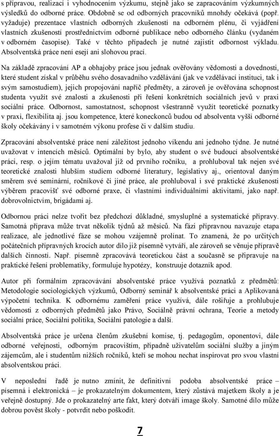 Také v těchto případech je nutné zajistit odbornost výkladu. Absolventská práce není esejí ani slohovou prací.