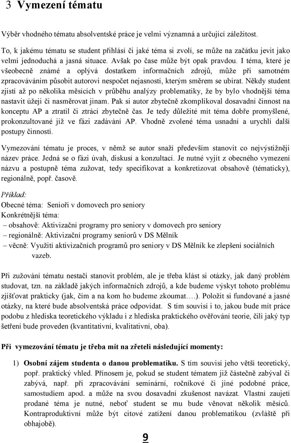 I téma, které je všeobecně známé a oplývá dostatkem informačních zdrojů, může při samotném zpracováváním působit autorovi nespočet nejasností, kterým směrem se ubírat.