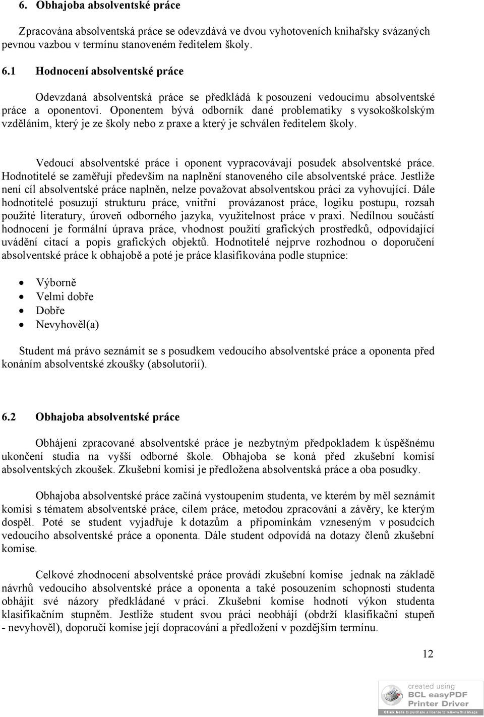 Oponentem bývá odborník dané problematiky s vysokoškolským vzděláním, který je ze školy nebo z praxe a který je schválen ředitelem školy.