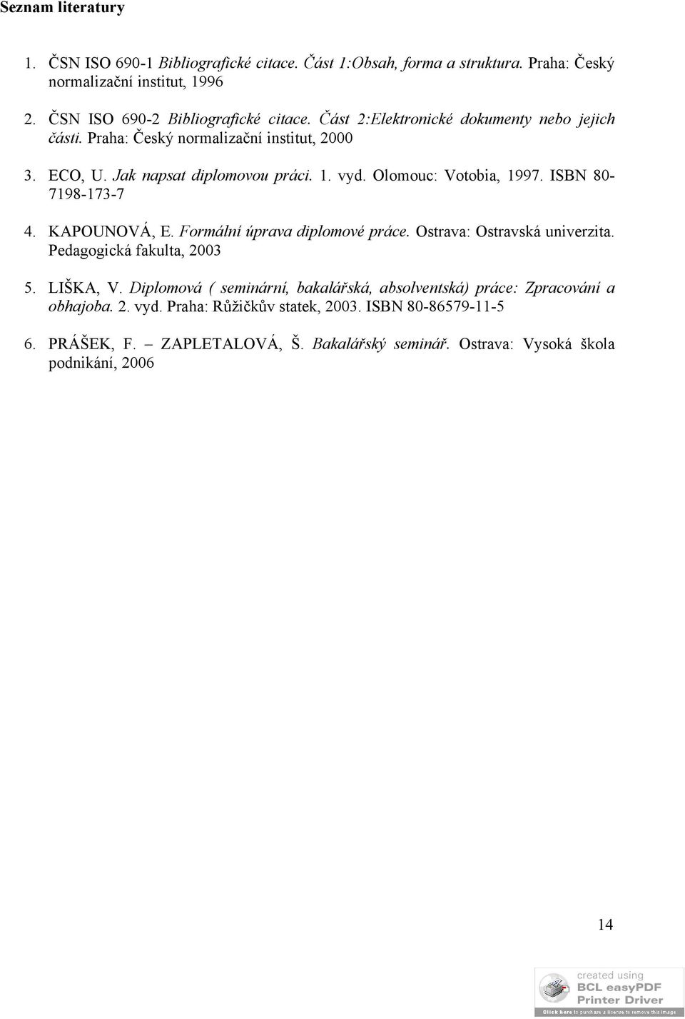 ISBN 80-7198-173-7 4. KAPOUNOVÁ, E. Formální úprava diplomové práce. Ostrava: Ostravská univerzita. Pedagogická fakulta, 2003 5. LIŠKA, V.