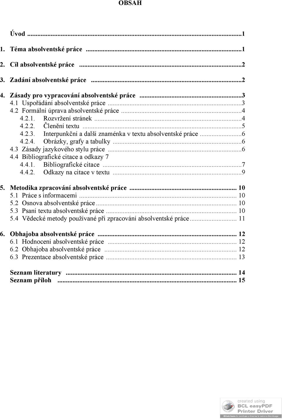 4.1. Bibliografické citace...7 4.4.2. Odkazy na citace v textu...9 5. Metodika zpracování absolventské práce... 10 5.1 Práce s informacemi... 10 5.2 Osnova absolventské práce... 10 5.3 Psaní textu absolventské práce.