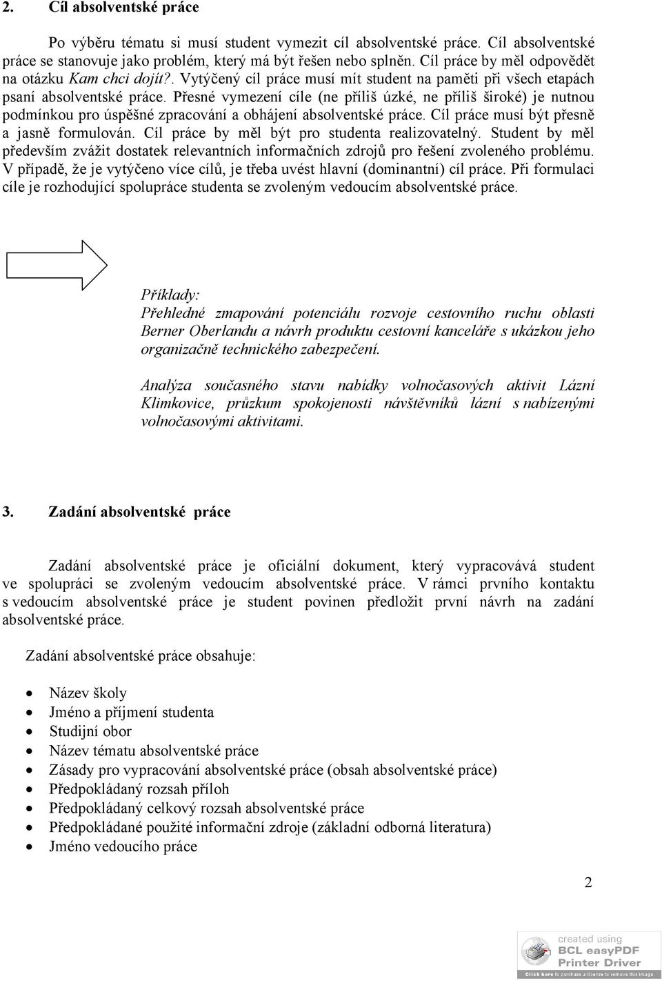 Přesné vymezení cíle (ne příliš úzké, ne příliš široké) je nutnou podmínkou pro úspěšné zpracování a obhájení absolventské práce. Cíl práce musí být přesně a jasně formulován.