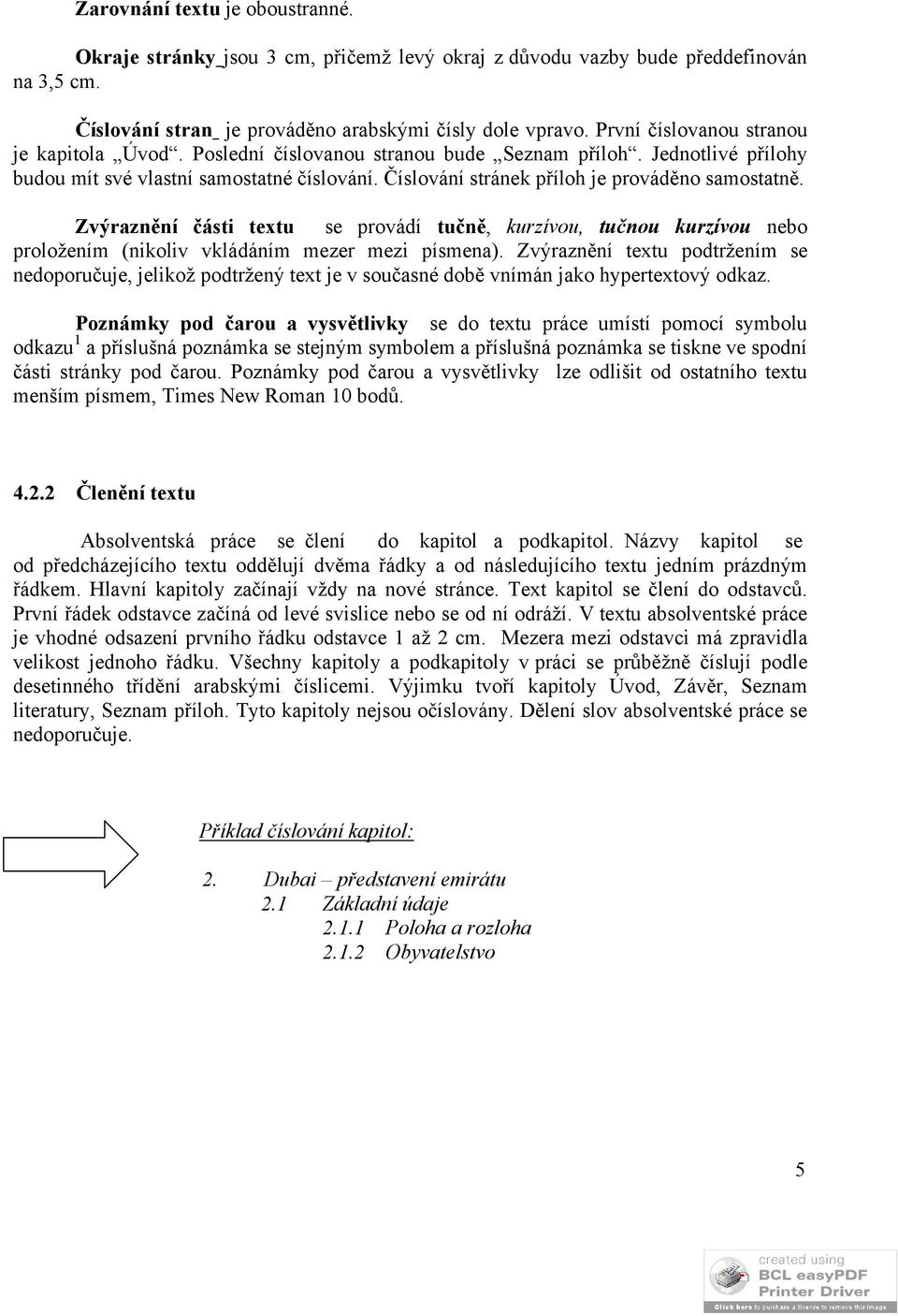 Číslování stránek příloh je prováděno samostatně. Zvýraznění části textu se provádí tučně, kurzívou, tučnou kurzívou nebo proložením (nikoliv vkládáním mezer mezi písmena).