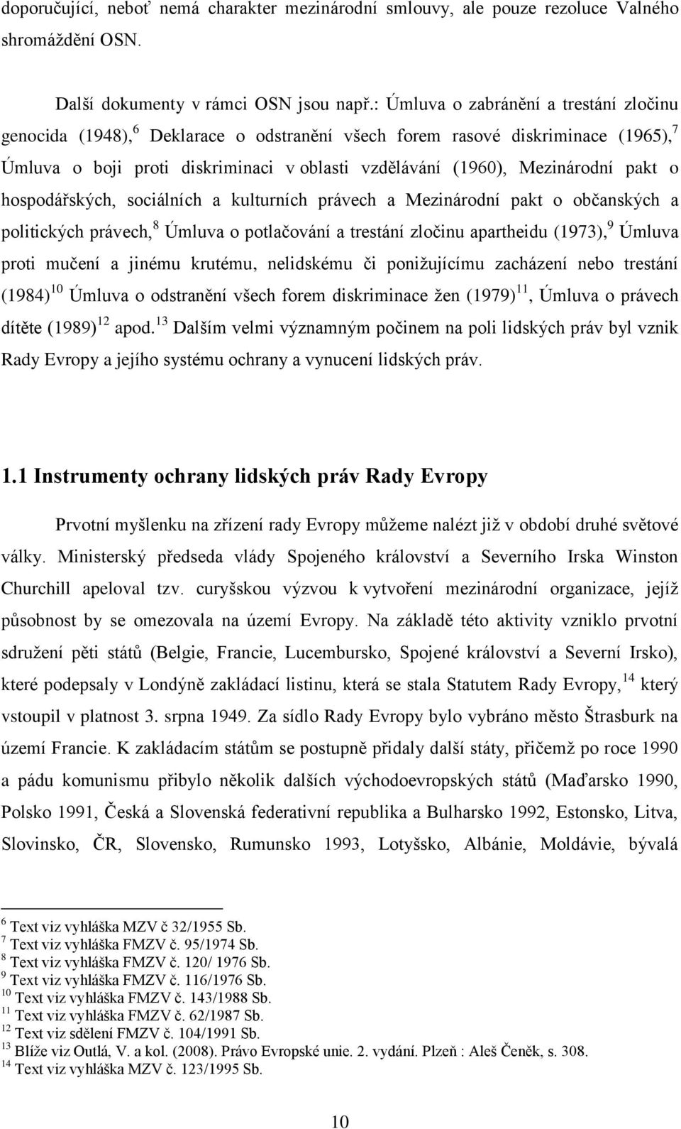 pakt o hospodářských, sociálních a kulturních právech a Mezinárodní pakt o občanských a politických právech, 8 Úmluva o potlačování a trestání zločinu apartheidu (1973), 9 Úmluva proti mučení a