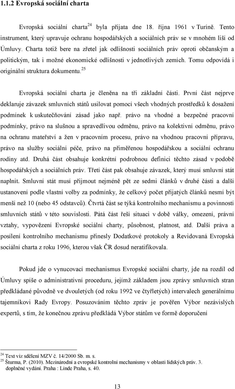 Charta totiž bere na zřetel jak odlišnosti sociálních práv oproti občanským a politickým, tak i možné ekonomické odlišnosti v jednotlivých zemích. Tomu odpovídá i originální struktura dokumentu.