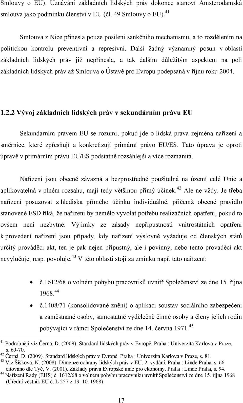 Další žádný významný posun v oblasti základních lidských práv již nepřinesla, a tak dalším důležitým aspektem na poli základních lidských práv až Smlouva o Ústavě pro Evropu podepsaná v říjnu roku