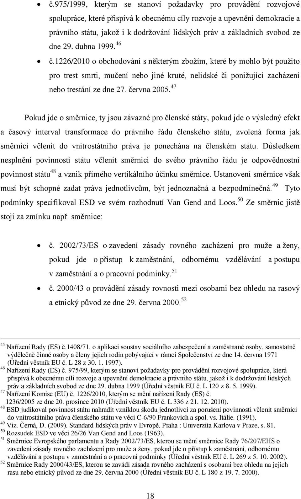 1226/2010 o obchodování s některým zbožím, které by mohlo být použito pro trest smrti, mučení nebo jiné kruté, nelidské či ponižující zacházení nebo trestání ze dne 27. června 2005.