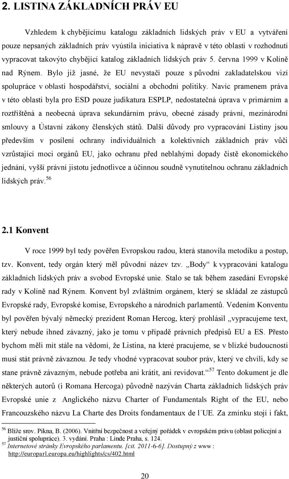 Bylo již jasné, že EU nevystačí pouze s původní zakladatelskou vizí spolupráce v oblasti hospodářství, sociální a obchodní politiky.