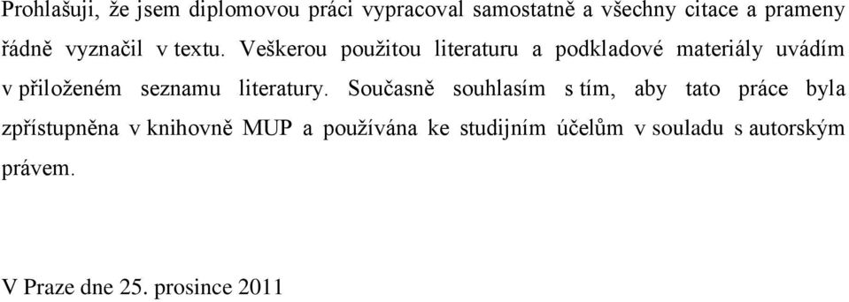 Veškerou použitou literaturu a podkladové materiály uvádím v přiloženém seznamu literatury.