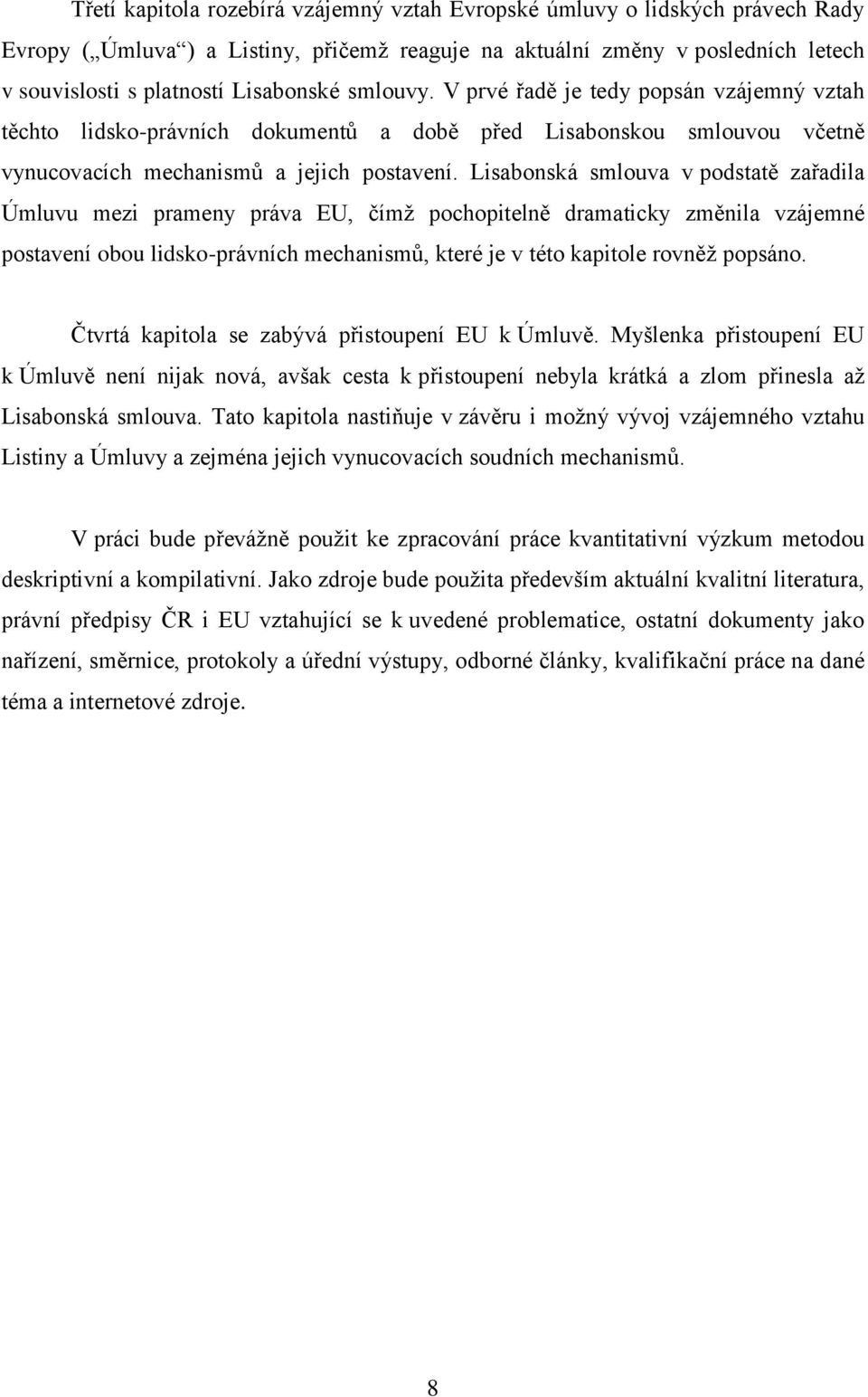 Lisabonská smlouva v podstatě zařadila Úmluvu mezi prameny práva EU, čímž pochopitelně dramaticky změnila vzájemné postavení obou lidsko-právních mechanismů, které je v této kapitole rovněž popsáno.