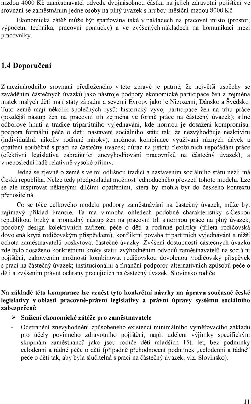 4 Doporučení Z mezinárodního srovnání předloženého v této zprávě je patrné, že největší úspěchy se zaváděním částečných úvazků jako nástroje podpory ekonomické participace žen a zejména matek malých