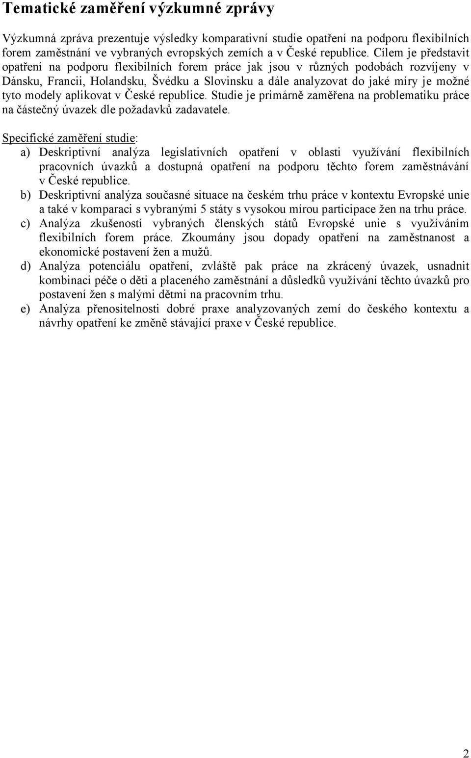 modely aplikovat v České republice. Studie je primárně zaměřena na problematiku práce na částečný úvazek dle požadavků zadavatele.