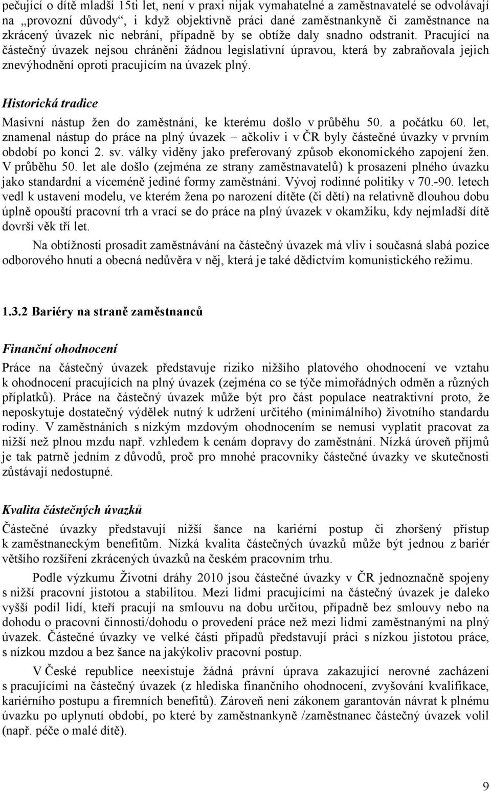 Pracující na částečný úvazek nejsou chráněni žádnou legislativní úpravou, která by zabraňovala jejich znevýhodnění oproti pracujícím na úvazek plný.