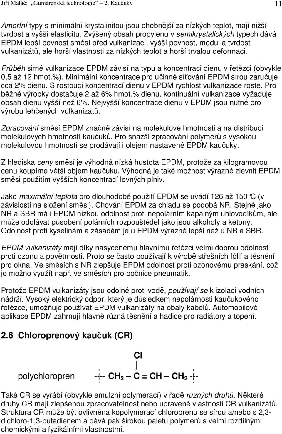 deformaci. Průběh sirné vulkanizace EPDM závisí na typu a koncentraci dienu v řetězci (obvykle 0,5 až 12 hmot.%). Minimální koncentrace pro účinné síťování EPDM sírou zaručuje cca 2% dienu.