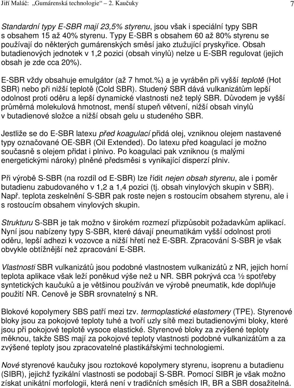 Obsah butadienových jednotek v 1,2 pozici (obsah vinylů) nelze u E-SBR regulovat (jejich obsah je zde cca 20%). E-SBR vždy obsahuje emulgátor (až 7 hmot.