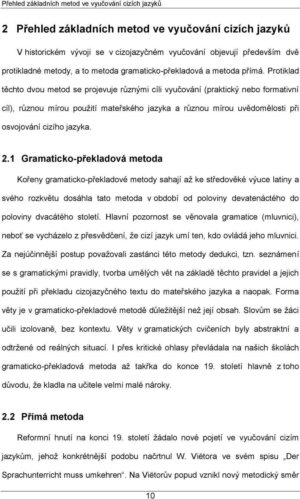 Protiklad těchto dvou metod se projevuje různými cíli vyučování (praktický nebo formativní cíl), různou mírou pouţití mateřského jazyka a různou mírou uvědomělosti při osvojování cizího jazyka. 2.